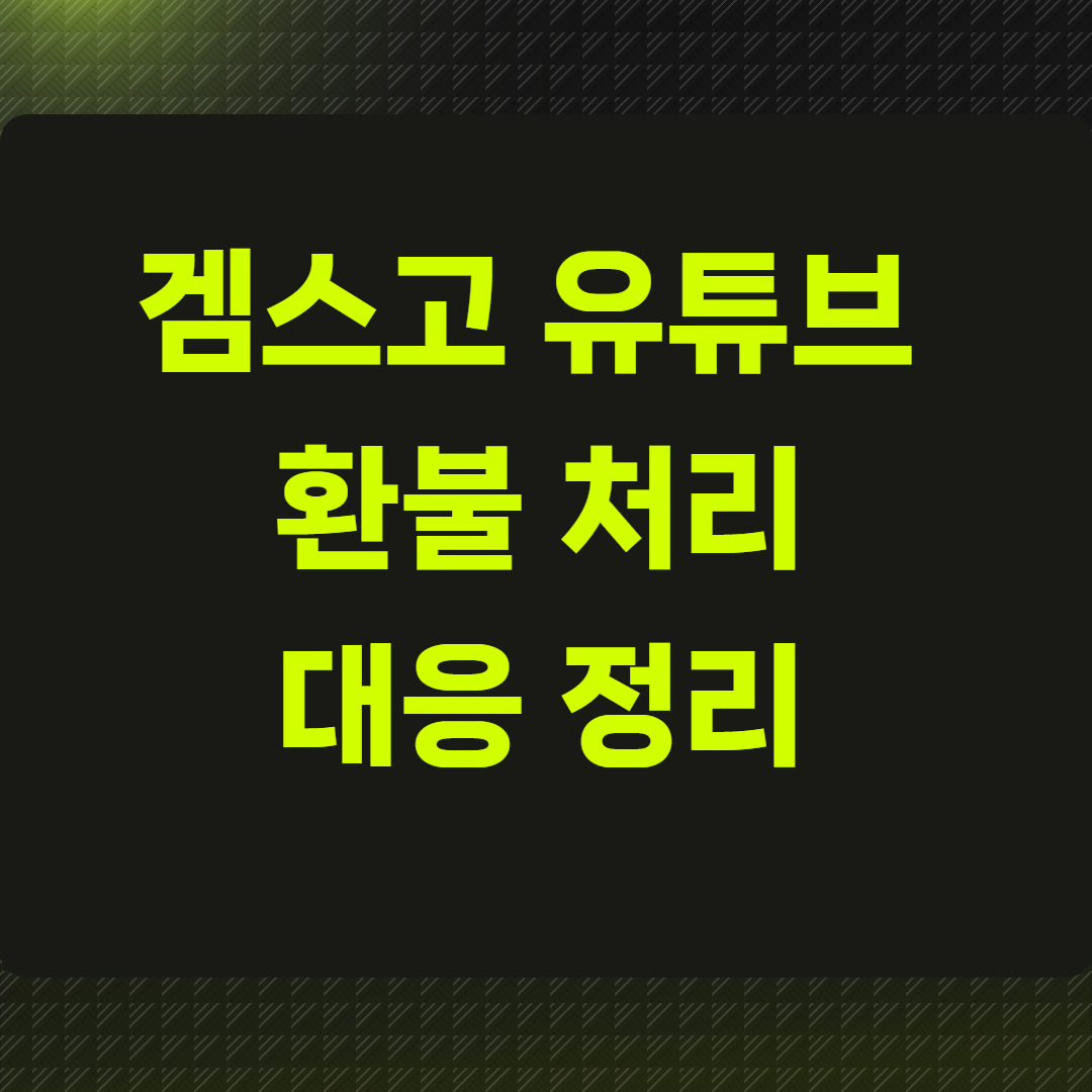 겜스고 유튜브 환불 처리 대응 정리