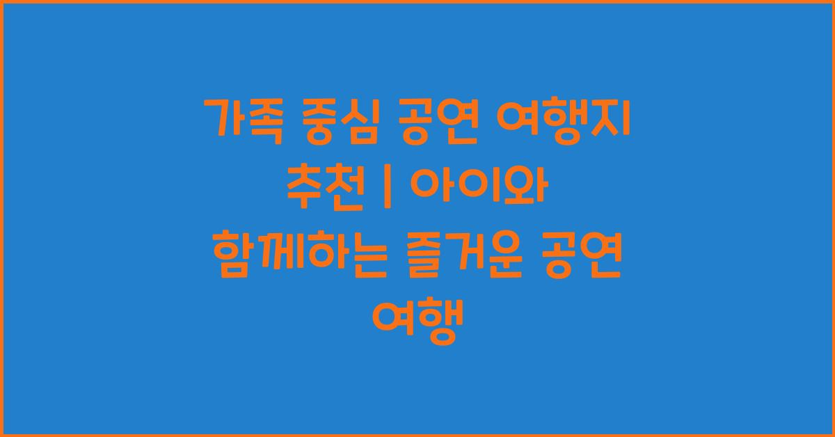가족 중심 공연 여행지 추천