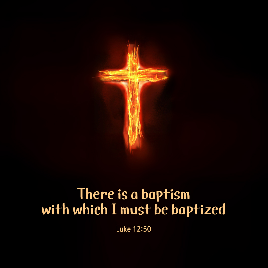 There is a baptism with which I must be baptized. (Luke 12:50) by pieonane Daily Bible quote image