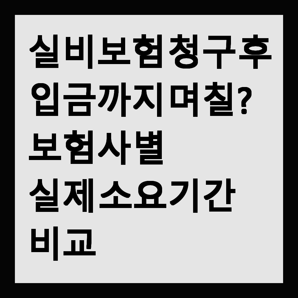 실비보험 청구 후 입금까지 며칠? 보험사별 실제 소요기간 비교