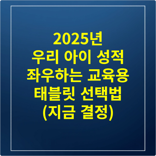 2025년 우리 아이 성적 좌우하는 교육용 태블릿 선택법 (지금 결정)