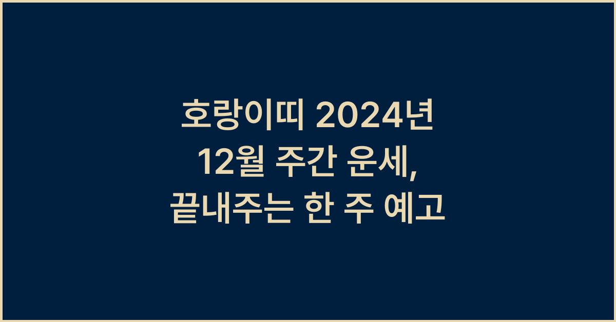 호랑이띠 2024년 12월 주간 운세(12/25~12/31)