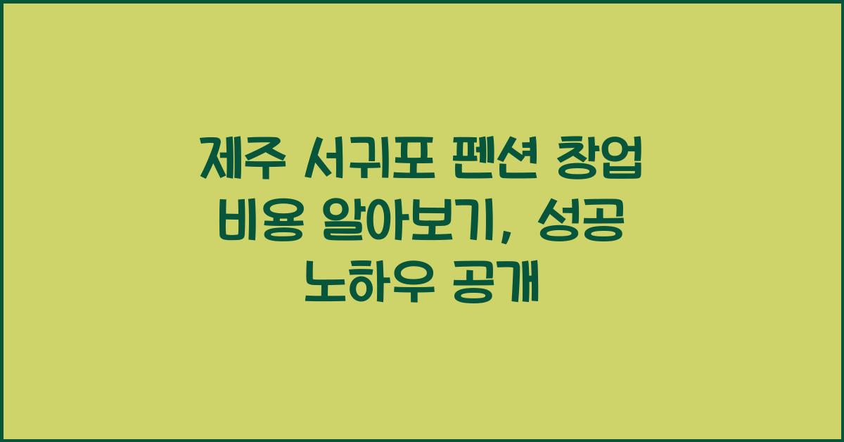 제주 서귀포 펜션 창업 비용