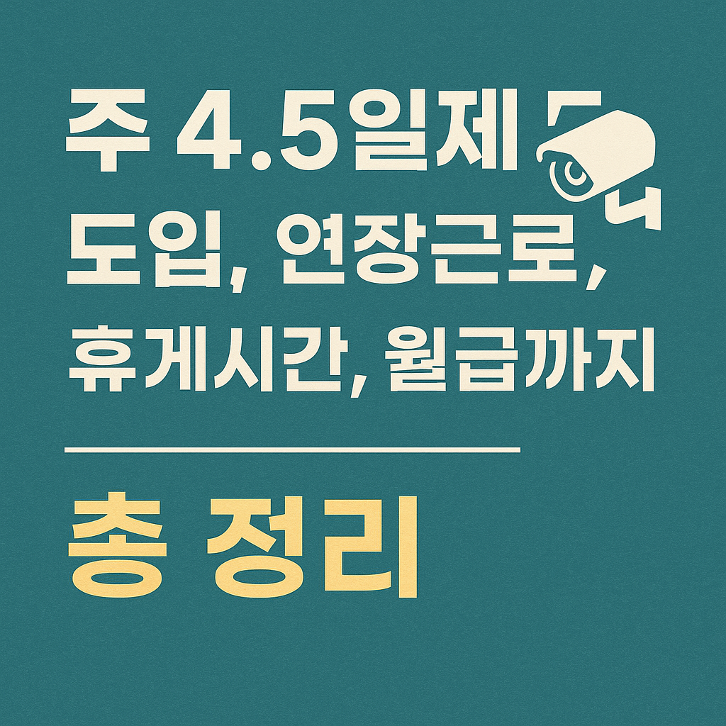 주 4.5일제 도입, 연장근로, 휴게시간, 월급까지 총 정리!