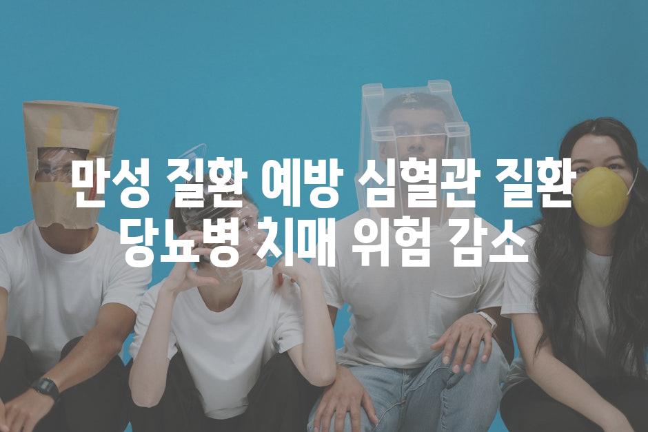 만성 질환 예방 심혈관 질환 당뇨병 치매 위험 감소