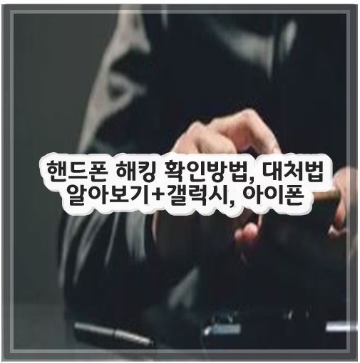 핸드폰 해킹 확인방법, 대처법 알아보기+갤럭시, 아이폰