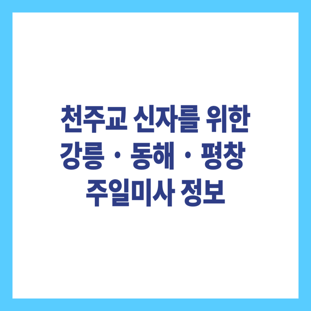 천주교 신자를 위한 강릉, 동해, 평창 주일미사 정보
