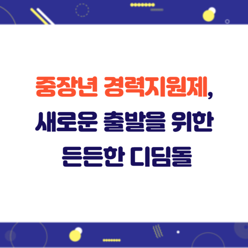 중장년 경력지원제, 새로운 출발을 위한 든든한 디딤돌