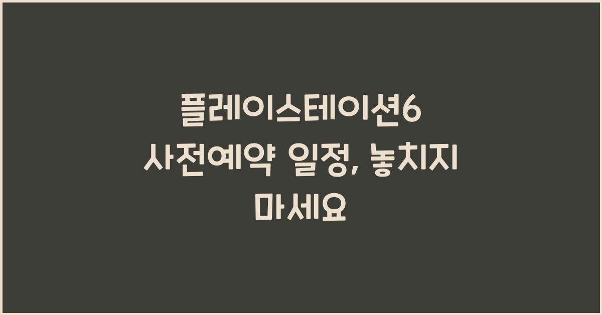 플레이스테이션6 사전예약 일정  