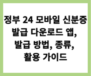 정부 24 모바일 신분증 발급 다운로드 앱, 발급 방법, 종류, 활용 가이드