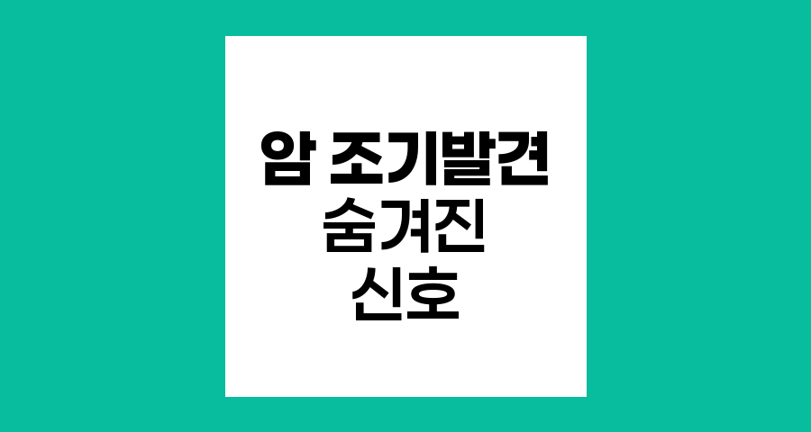암 조기 발견의 열쇠, 일상 속 숨겨진 신호들