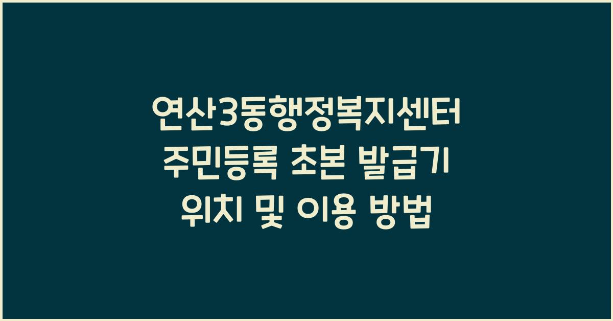 연산3동행정복지센터 주민등록 초본 발급기 위치