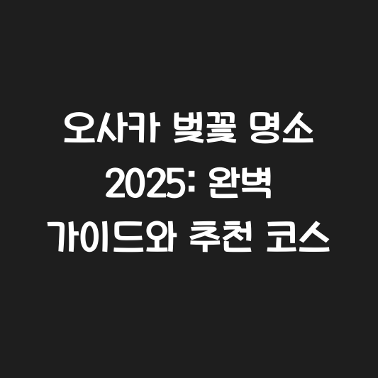 오사카 벚꽃 명소 2025: 완벽 가이드와 추천 코스 대표 이미지