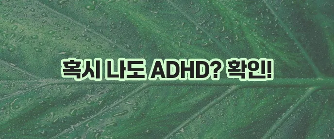성인 ADHD 자가진단 테스트로 확인해 보세요!
