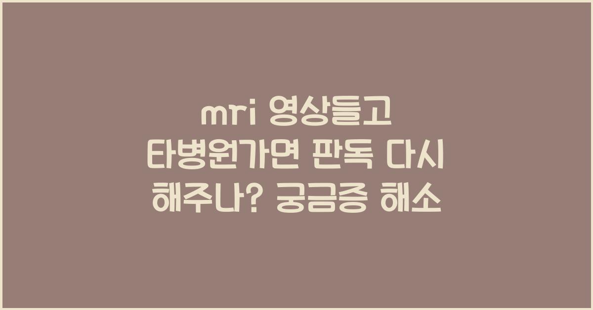 mri 영상들고 타병원가면 판독 다시 해주나
