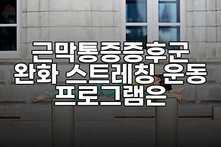 근막통증증후군 완화 스트레칭 운동 프로그램은