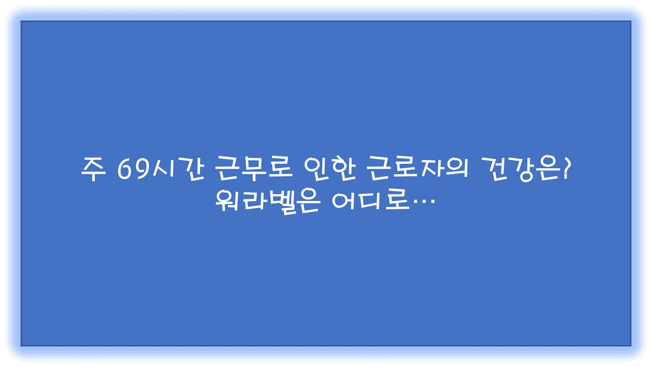 주 69시간 근무제로 인한 문제점들