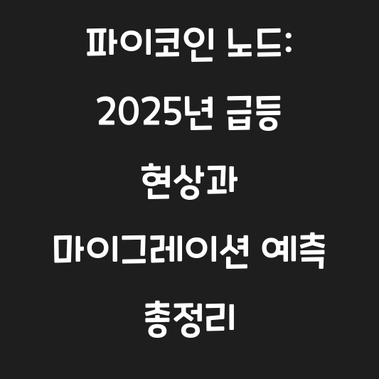 파이코인 노드: 2025년 급등 현상과 마이그레이션 예측 총정리 대표 이미지