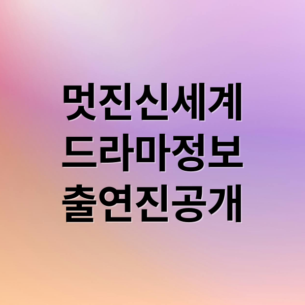 드라마 &lsquo;멋진 신세계&rsquo;: 임지연, 허남준 출연진, 줄거리, 공개 일정 완벽 분석