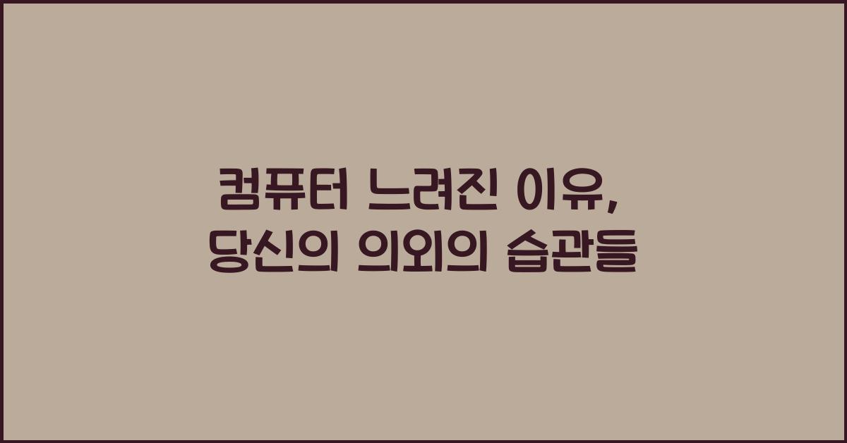 컴퓨터 느려진 이유