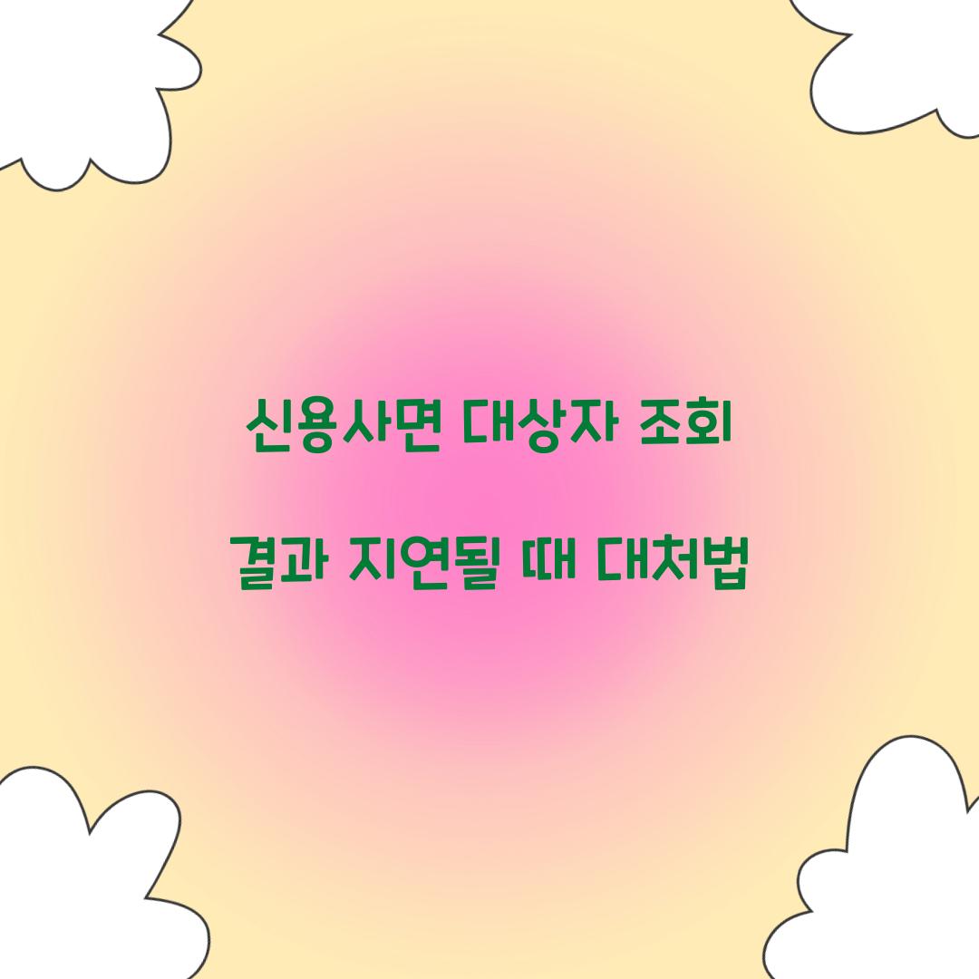 신용사면 대상자 조회 결과 지연될 때 대처법