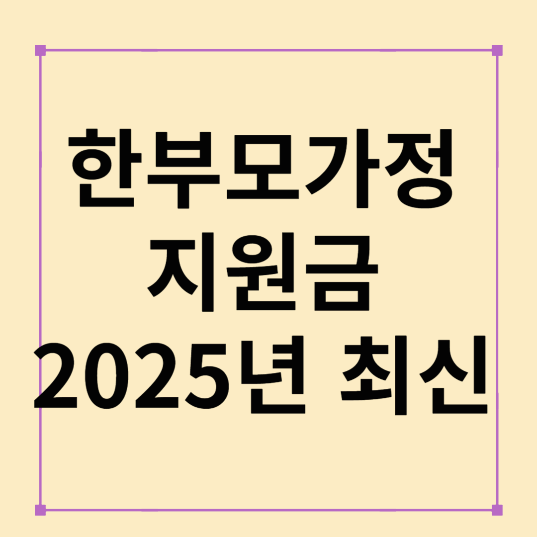 한부모가정 지원금 2025 최신 안내