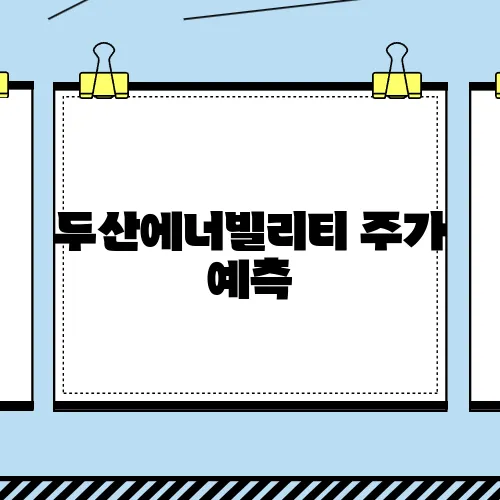 두산에너빌리티 주가 예측, 상승 요인 및 목표 주가를 살펴보았습니다.