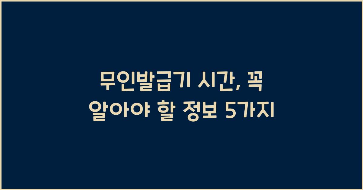 무인발급기 시간