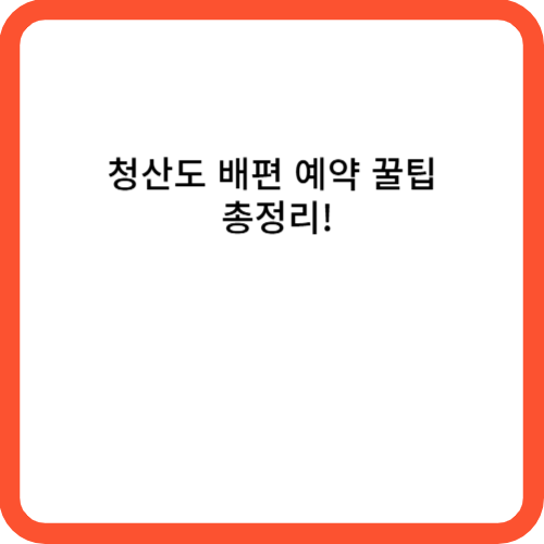 청산도 배편 예약 꿀팁 총정리!
