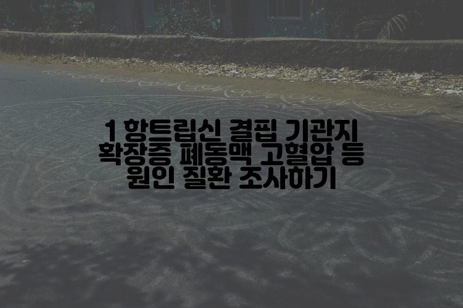 1 항트립신 결핍 기관지 확장증 폐동맥 고혈압 등 원인 질환 조사하기