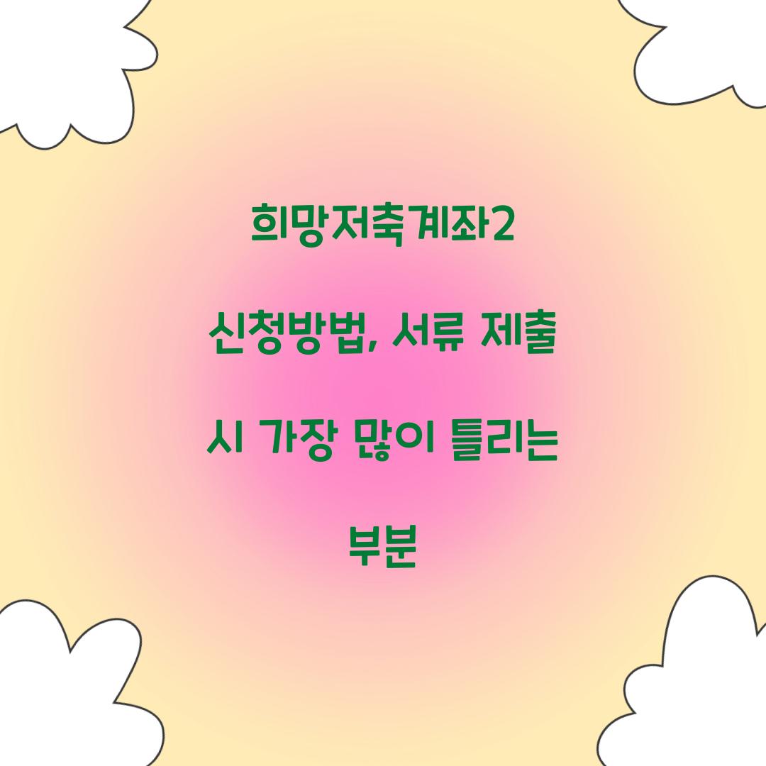 희망저축계좌2 신청방법, 서류 제출 시 가장 많이 틀리는 부분