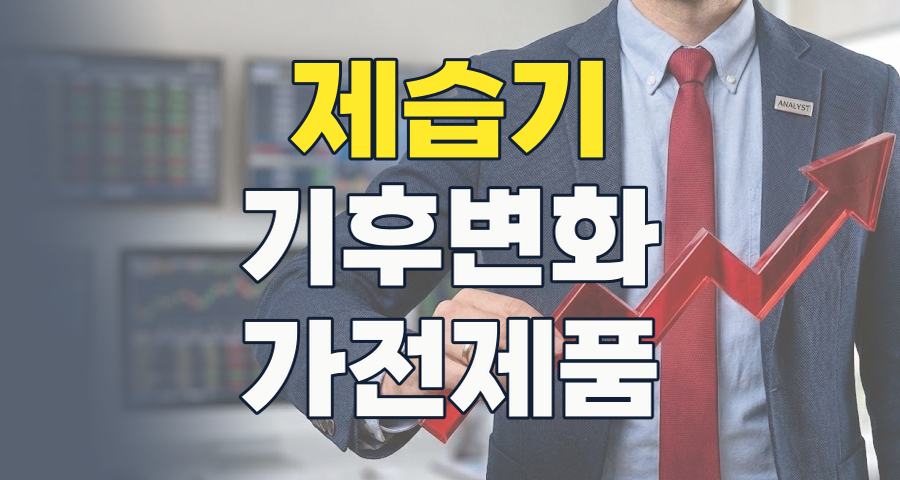 기후 변화가 이끄는 새로운 투자 기회: '제습기' 테마, 핵심 종목 집중 분석!