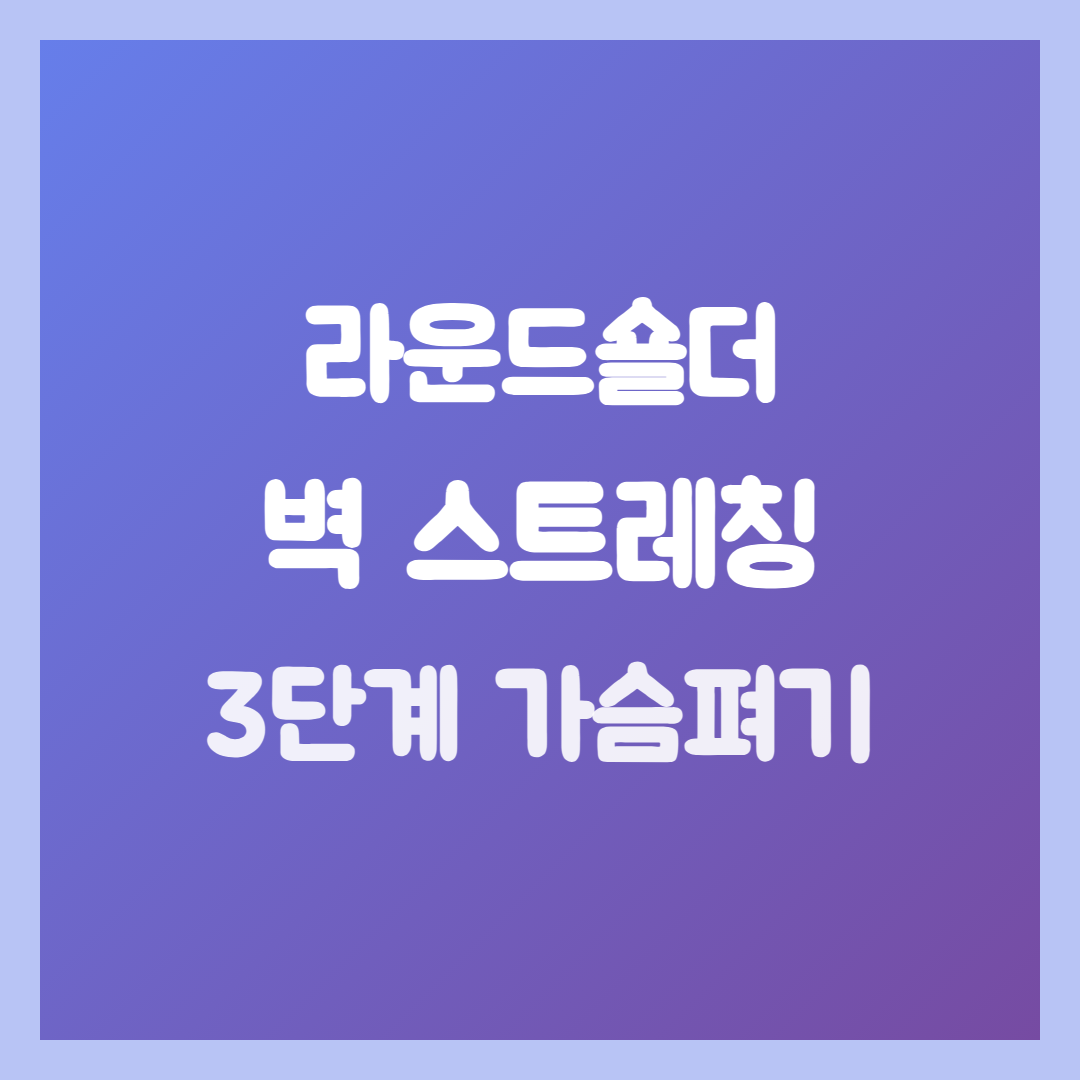 굽은 어깨 라운드숄더 교정, 벽 스트레칭 3단계로 가슴 펴기