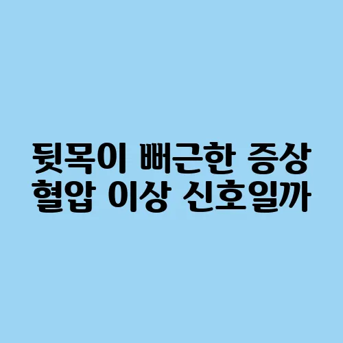 뒷목이 뻐근한 증상 혈압 이상 신호일까
