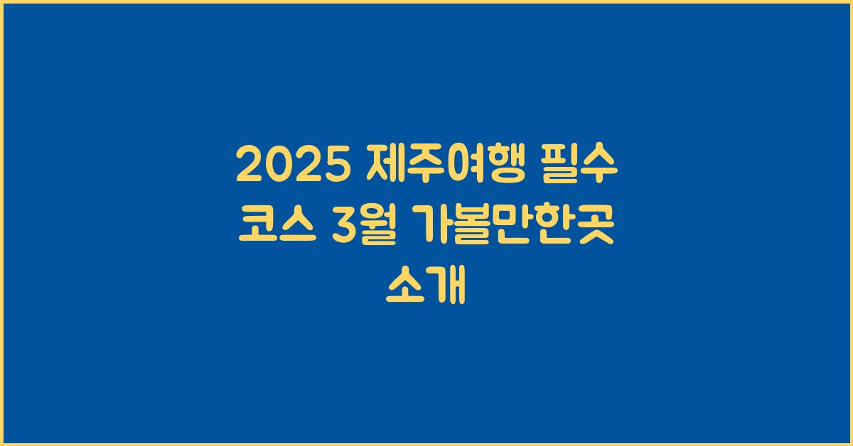 [제주여행] 2025 제주 가볼만한곳 3월