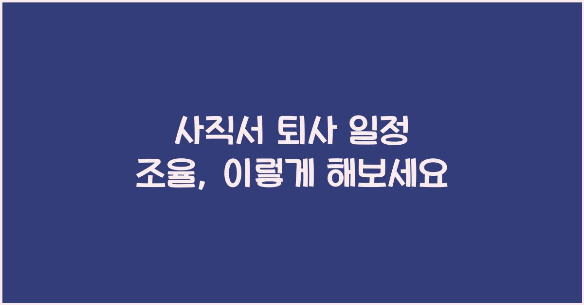 사직서 퇴사 일정 조율