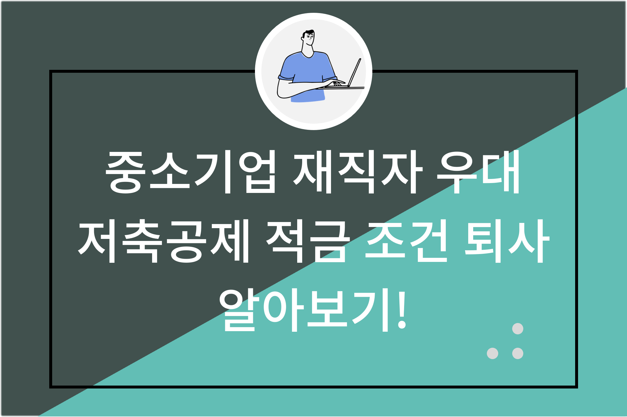 중소기업 재직자 우대 저축공제 적금 조건 퇴사 알아보기!