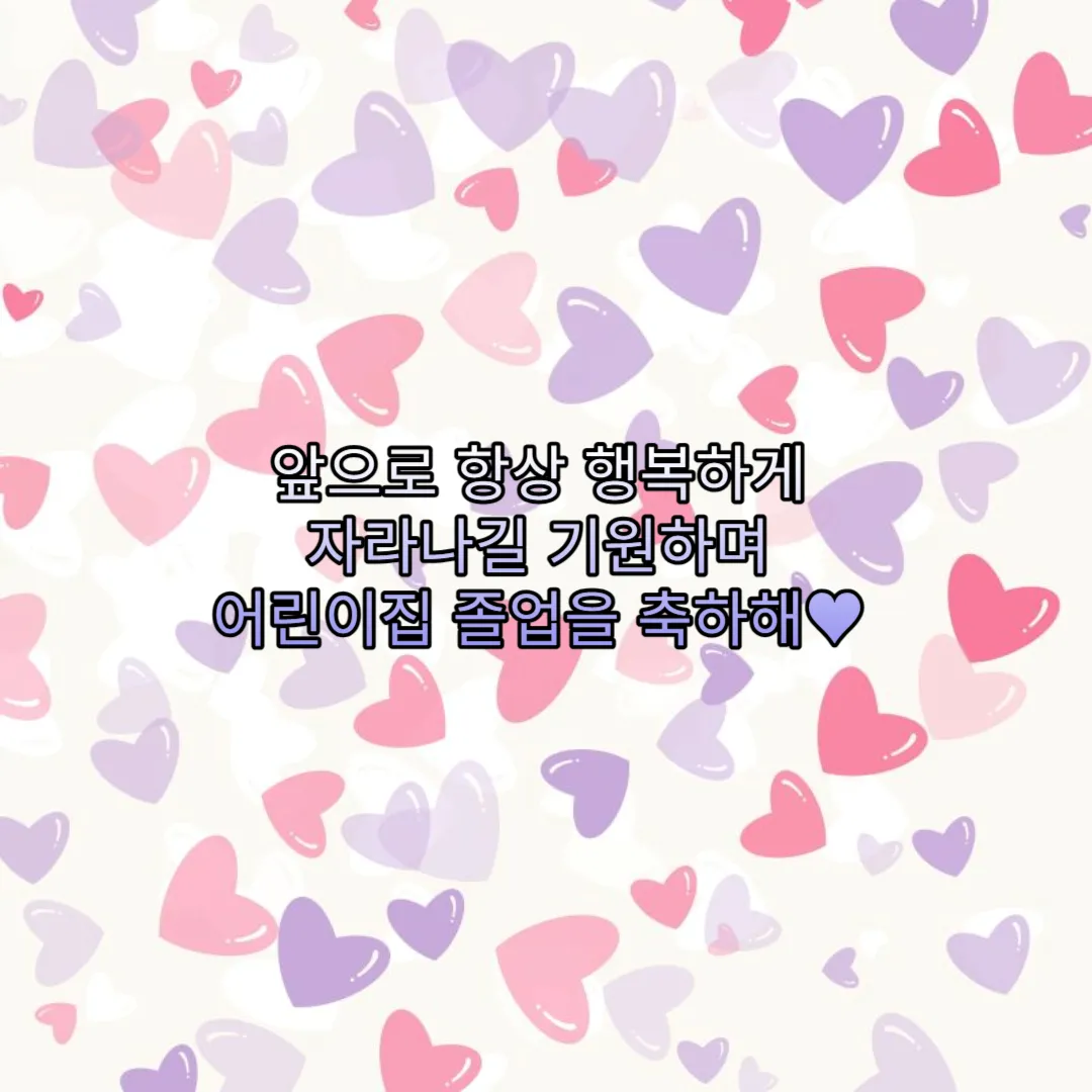 앞으로도 항상 행복하게 자라나길 기원하며 어린이집 졸업을 축하해