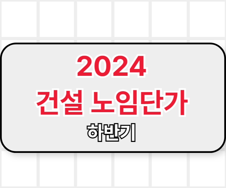 2024년 하반기 건설업 정부 노임단가 안내 (2024년 9월 1일부터 적용)