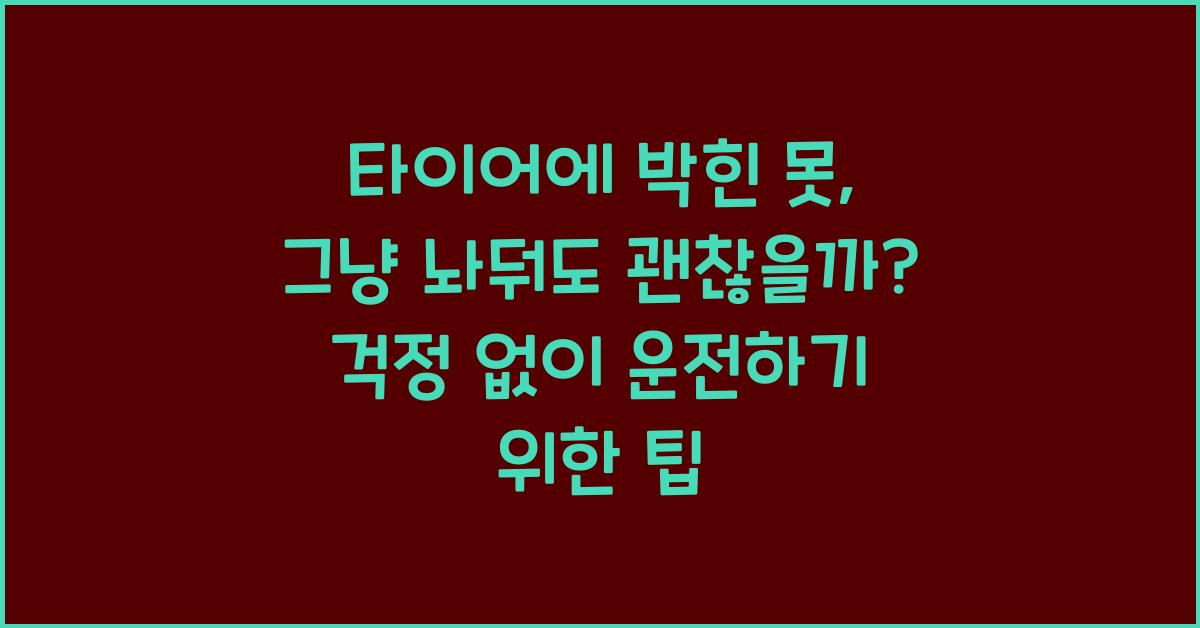 타이어에 박힌 못, 그냥 놔둬도 괜찮을까?