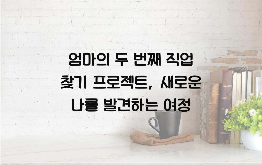 엄마의 두 번째 직업 찾기 프로젝트