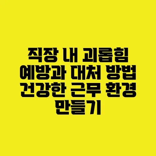 직장 내 괴롭힘 예방과 대처 방법 건강한 근무 환경 만들기