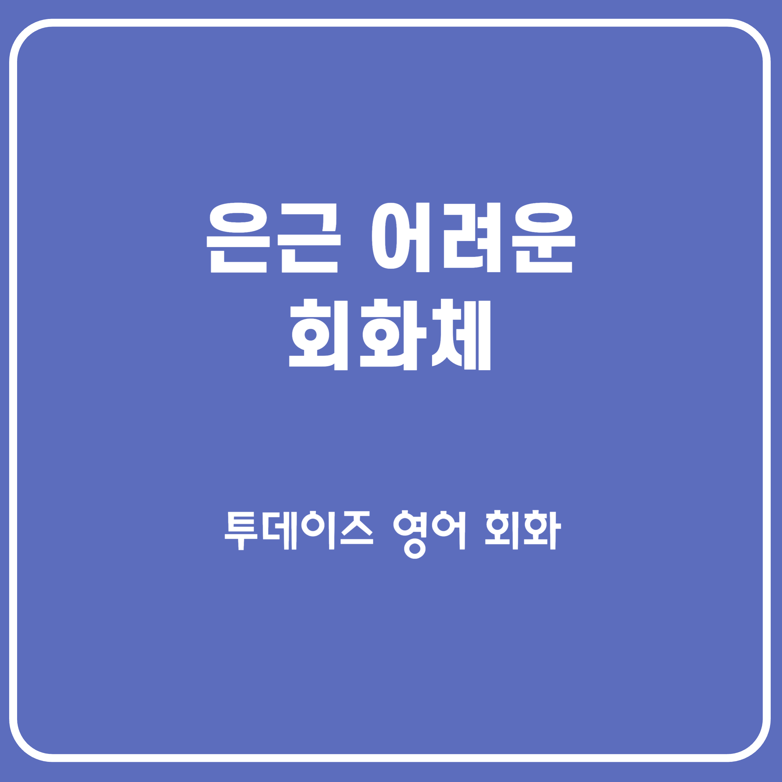 평소 정말 자주 쓰지만 어려운 핵심 회화 표현 3개