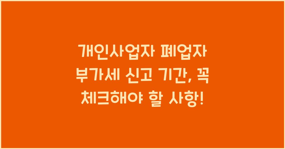 개인사업자 폐업자 부가세 신고 기간