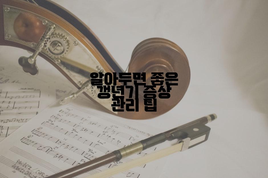 알아두면 좋은 갱년기 증상 관리 팁