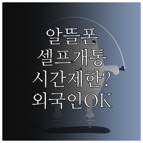 알뜰폰 셀프개통 시간 제한 및 외국인..