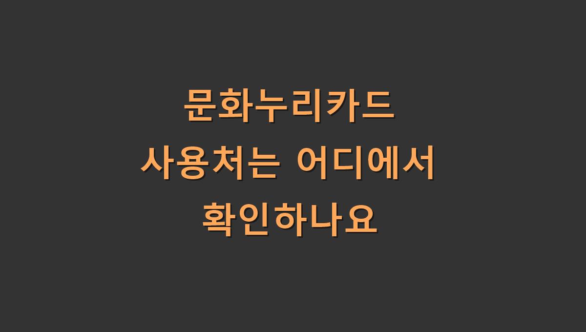 문화누리카드 사용처는 어디에서 확인하나요
