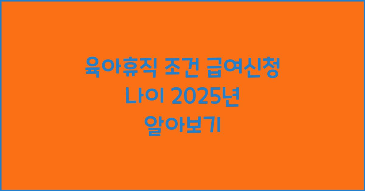 육아휴직 조건 급여신청 나이 2025년