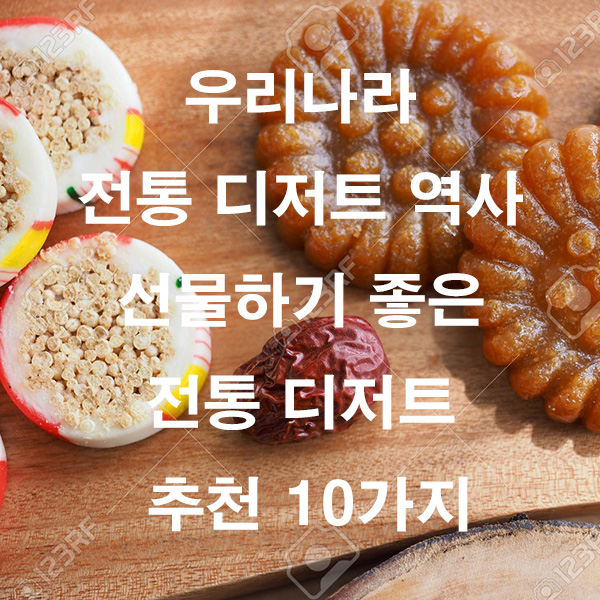 우리나라 전통 디저트 역사 선물하기 좋은 전통 디저트 추천 10가지