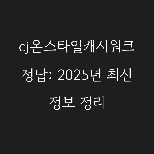 cj온스타일캐시워크 정답: 2025년 최신 정보 정리 대표 이미지